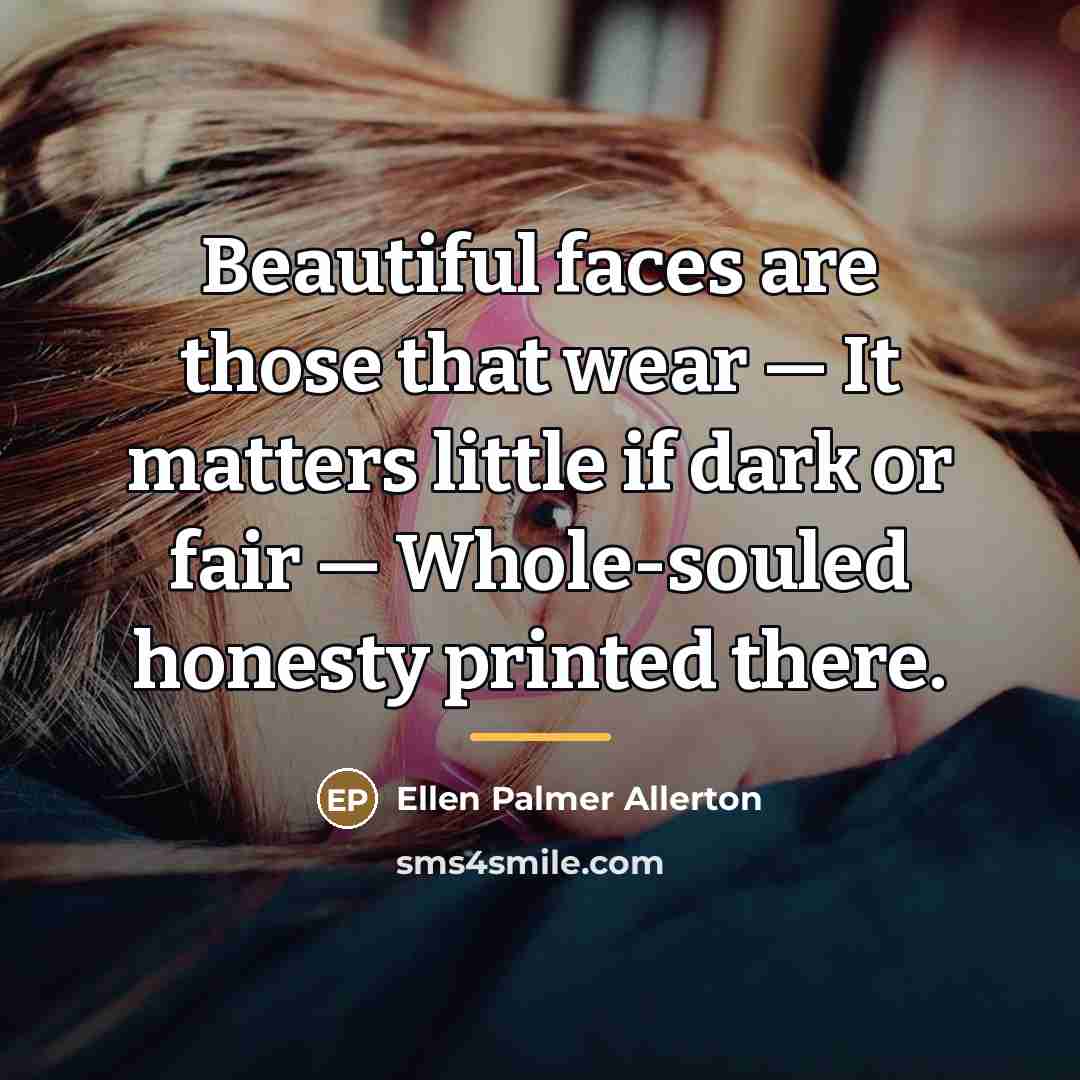 “Beautiful faces are those that wear — It matters little…” quote by Ellen Palmer Allerton