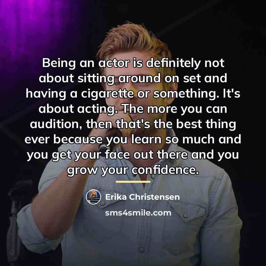 “Being an actor is definitely not about sitting around on…” quote by Erika Christensen