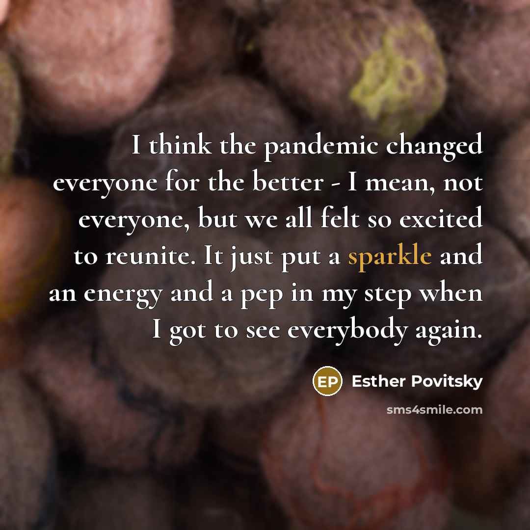 “I think the pandemic changed everyone for the better -…” quote by Esther Povitsky