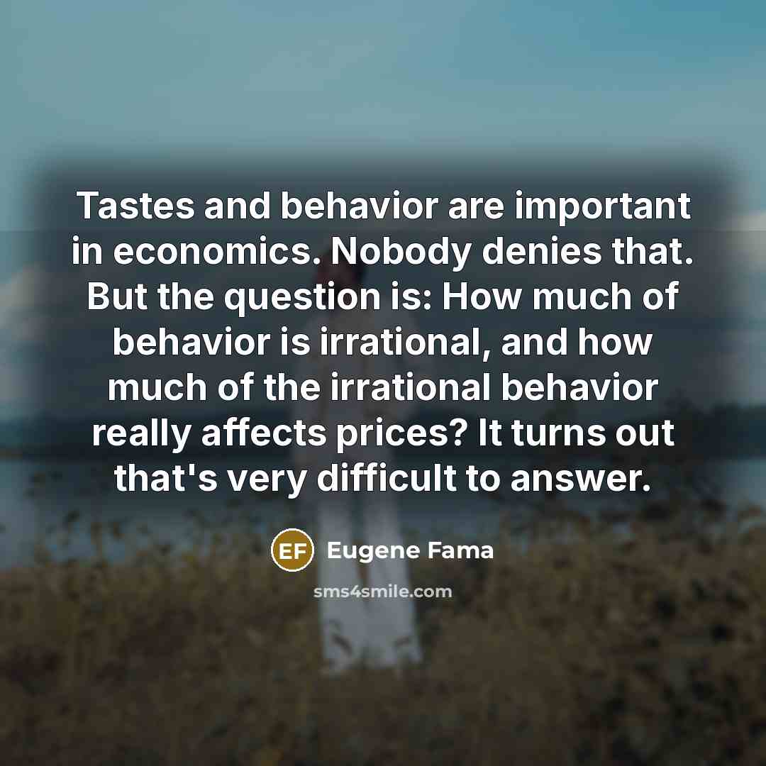 “Tastes and behavior are important in economics. Nobody denies that.…” quote by Eugene Fama