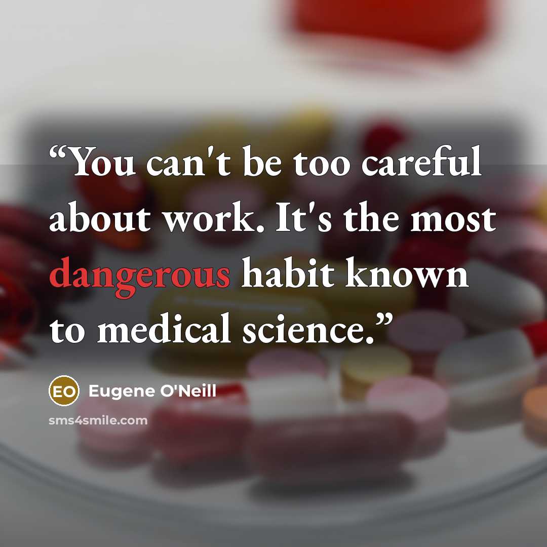 “You can't be too careful about work. It's the most dangerous habit known to medical science.” quote by Eugene O'Neill
