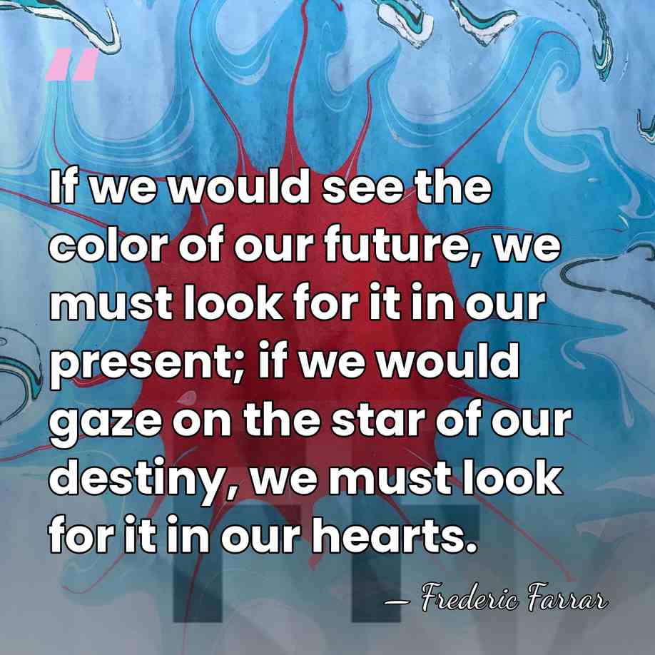 If we would see the color of our future, we must look&hellip; - Frederic Farrar