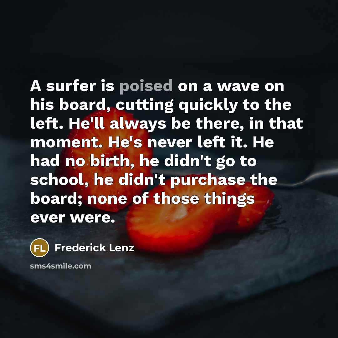“A surfer is poised on a wave on his board,…” quote by Frederick Lenz