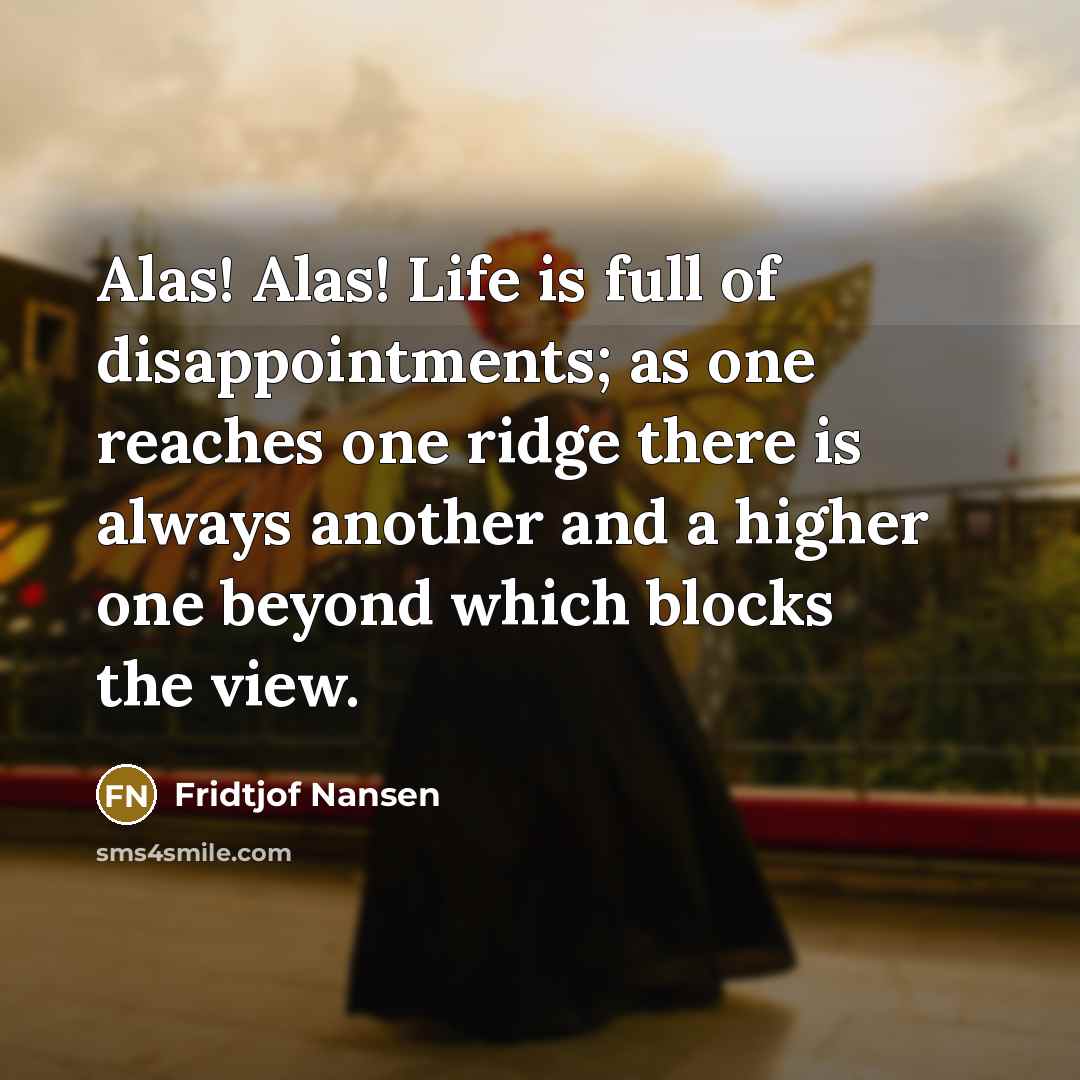 “Alas! Alas! Life is full of disappointments; as one reaches…” quote by Fridtjof Nansen