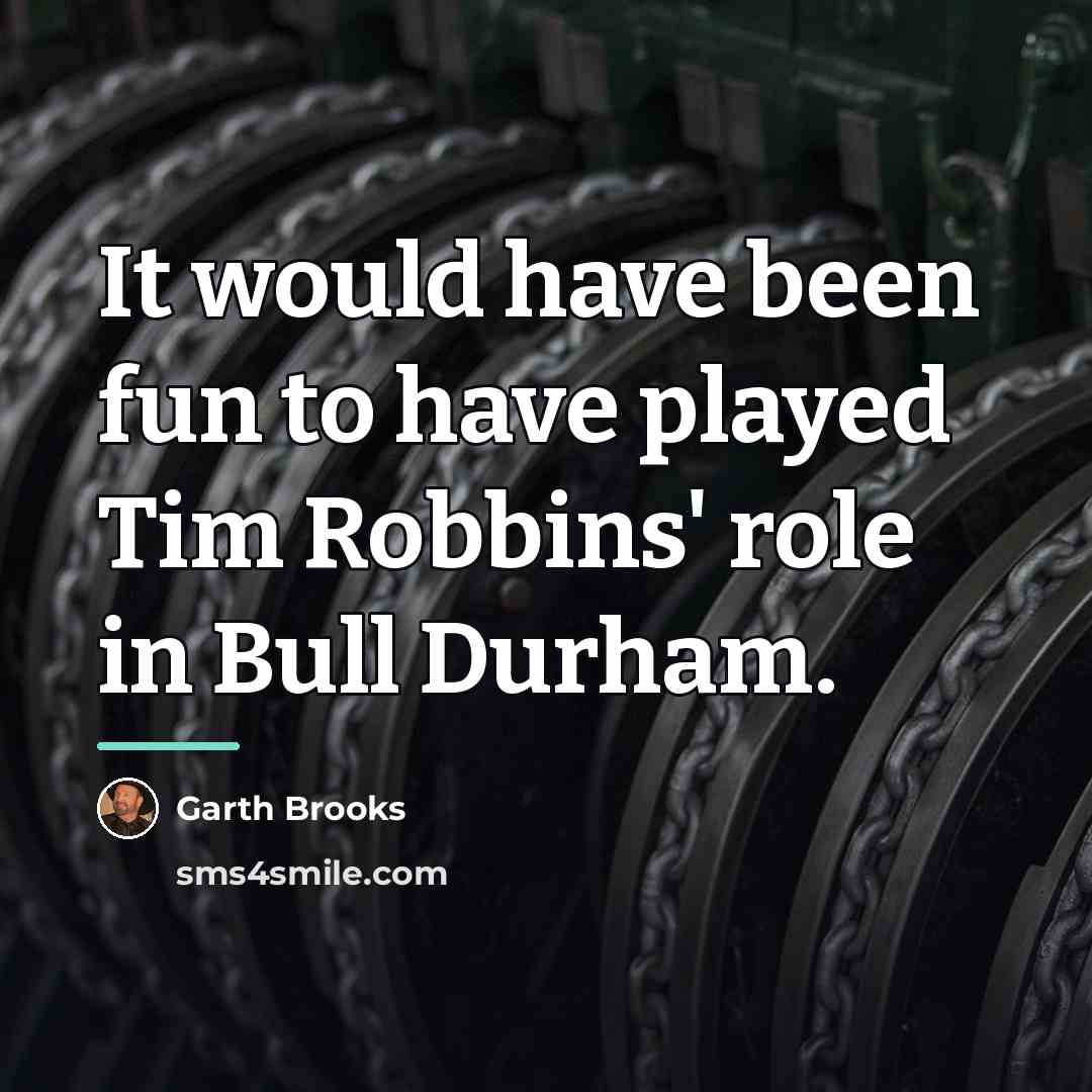 “It would have been fun to have played Tim Robbins'…” quote by Garth Brooks