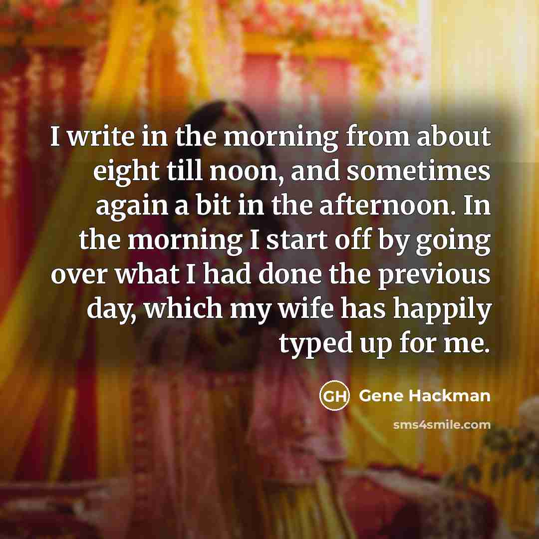 “I write in the morning from about eight till noon,…” quote by Gene Hackman
