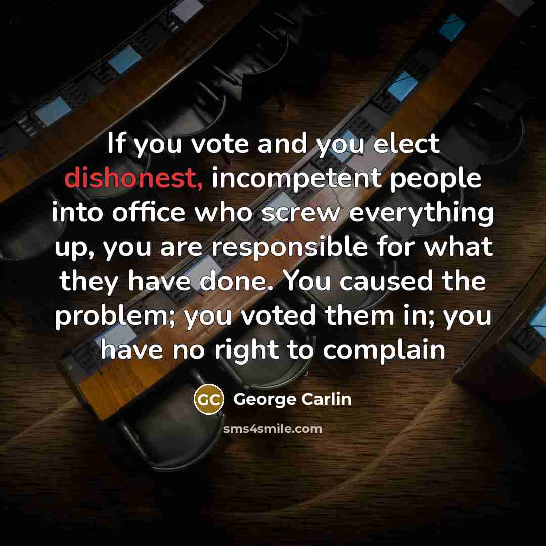 “If you vote and you elect dishonest, incompetent people into…” quote by George Carlin