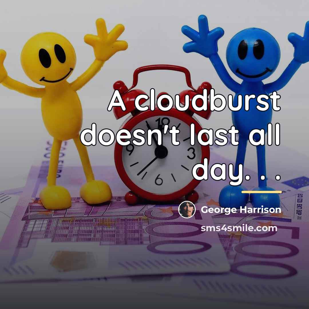 “A cloudburst doesn't last all day. . .…” quote by George Harrison