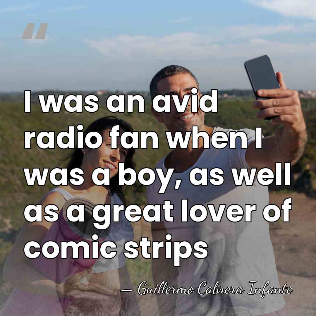 I was an avid radio fan when I was a boy, as&hellip; - Guillermo Cabrera Infante