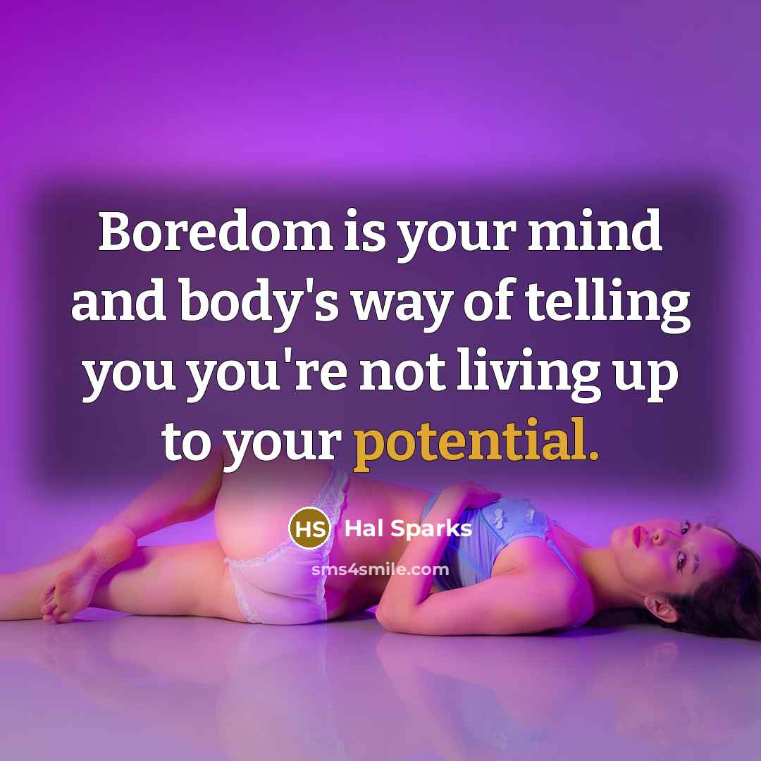 “Boredom is your mind and body's way of telling you…” quote by Hal Sparks