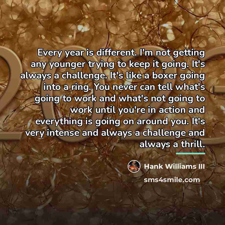 “Every year is different. I'm not getting any younger trying…” quote by Hank Williams III