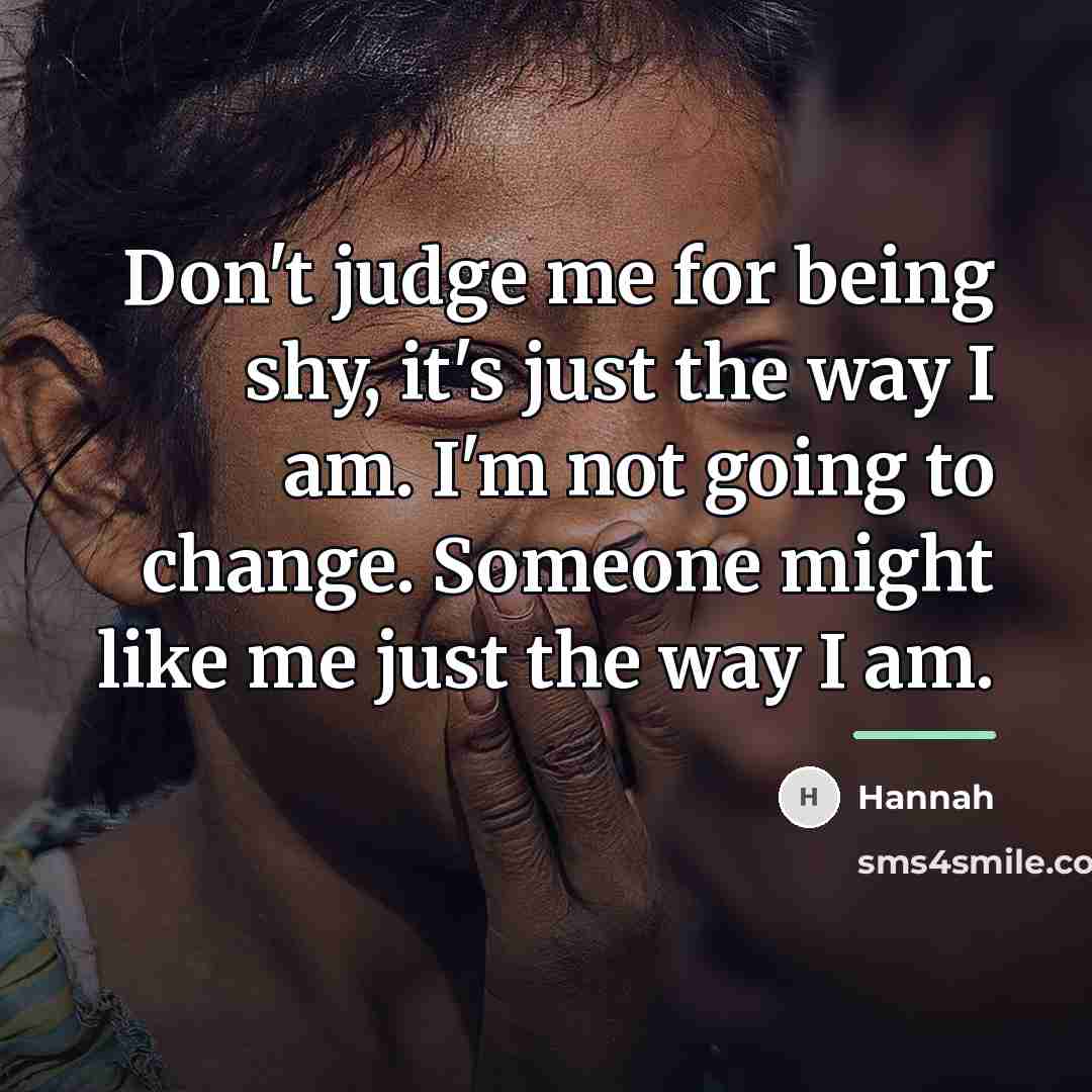 “Don't judge me for being shy, it's just the way…” quote by Hannah