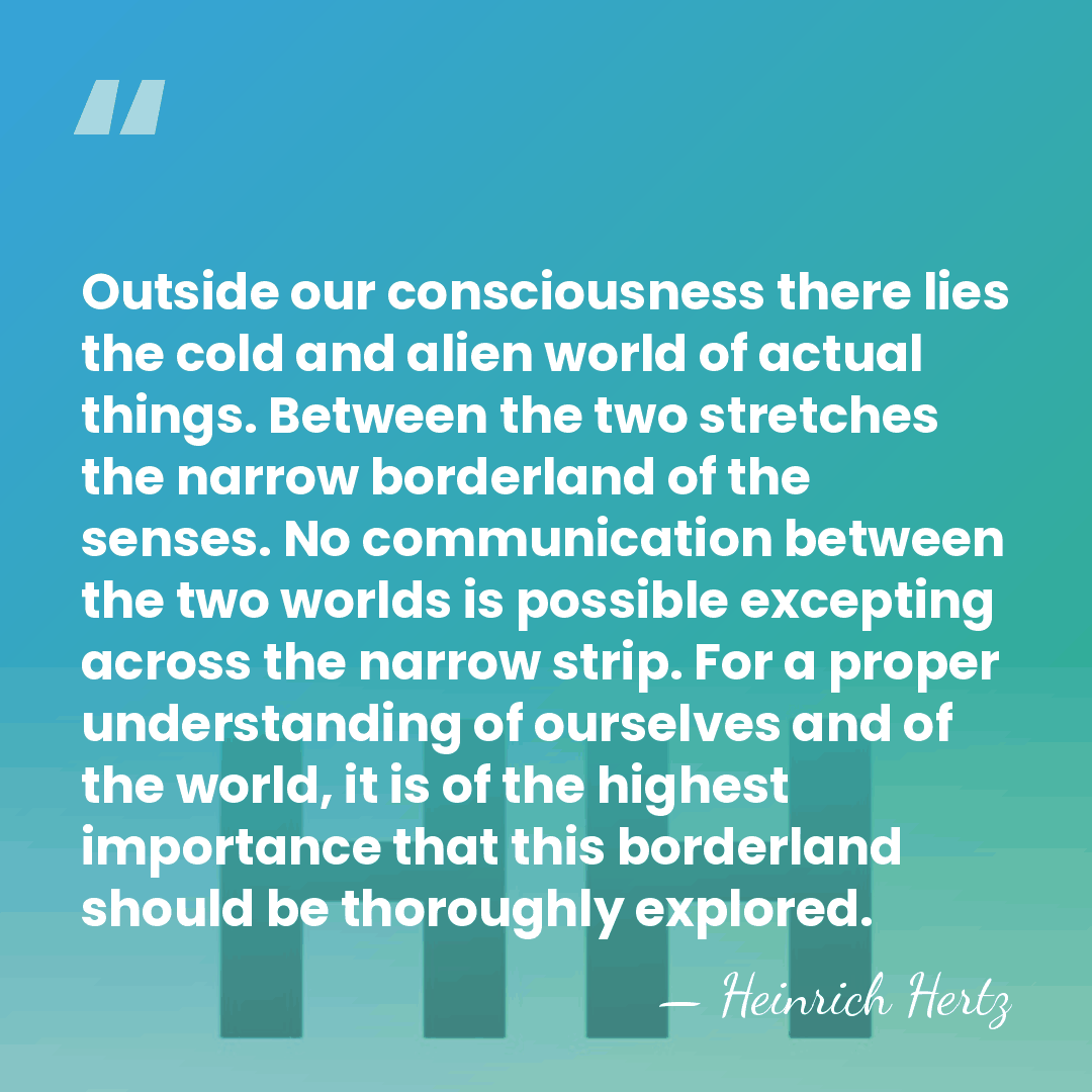 Outside our consciousness there lies the cold and alien world of actual&hellip; - Heinrich Hertz