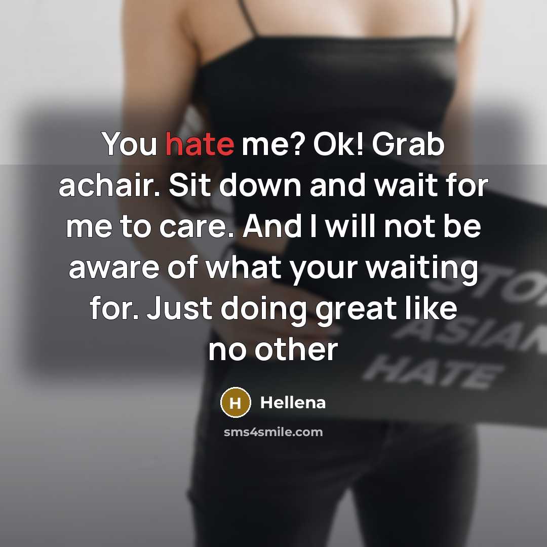 “You hate me? Ok! Grab achair. Sit down and wait…” quote by Hellena