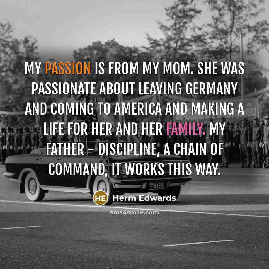 “My passion is from my mom. She was passionate about…” quote by Herm Edwards