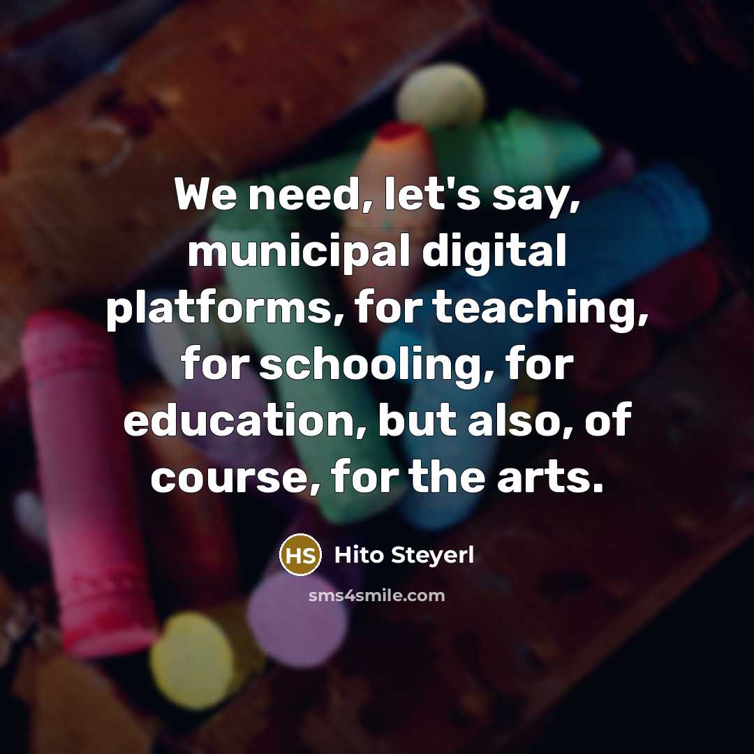 “We need, let's say, municipal digital platforms, for teaching, for…” quote by Hito Steyerl