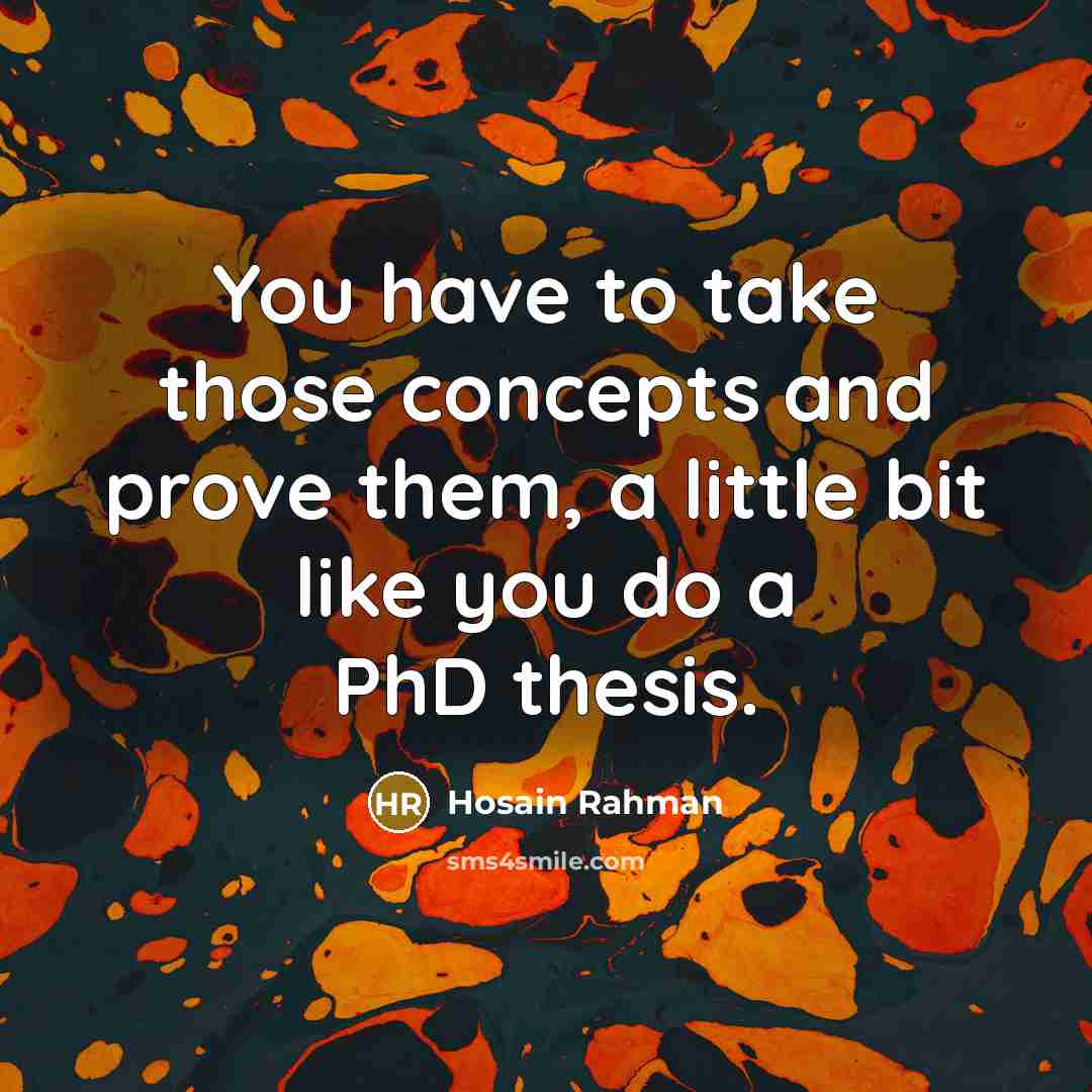 “You have to take those concepts and prove them, a…” quote by Hosain Rahman