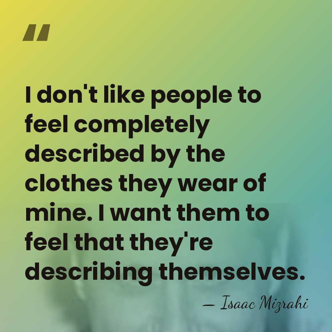 I don't like people to feel completely described by the clothes they&hellip; - Isaac Mizrahi