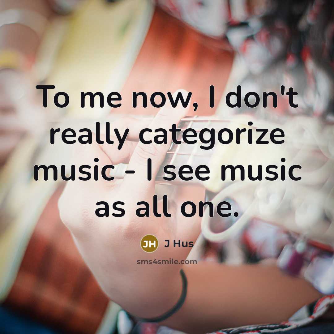 “To me now, I don't really categorize music - I…” quote by J Hus