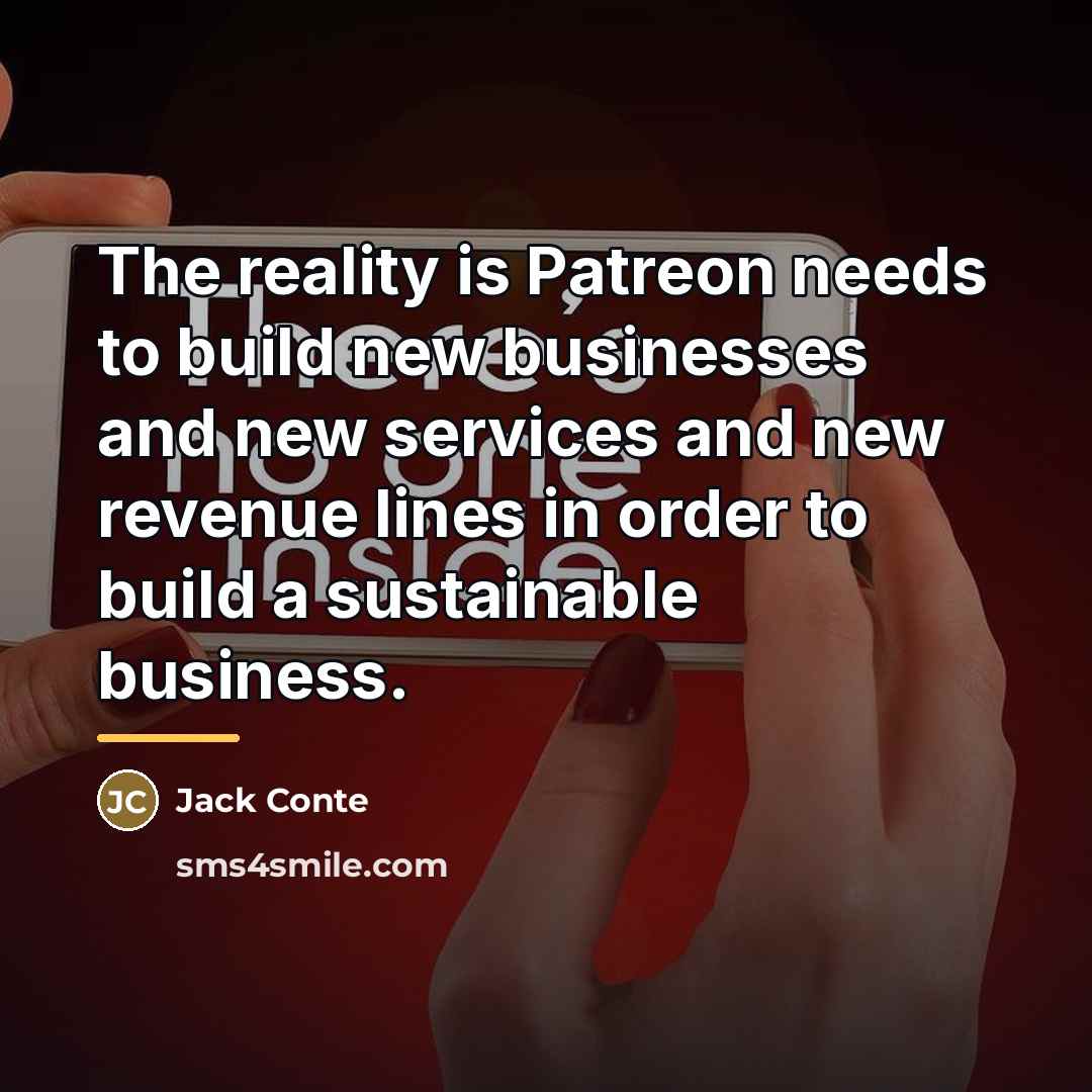 “The reality is Patreon needs to build new businesses and…” quote by Jack Conte