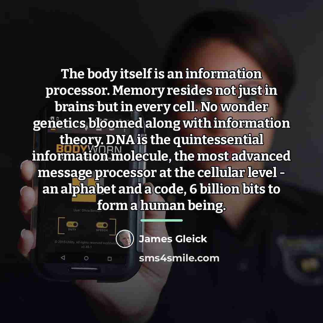 “The body itself is an information processor. Memory resides not…” quote by James Gleick
