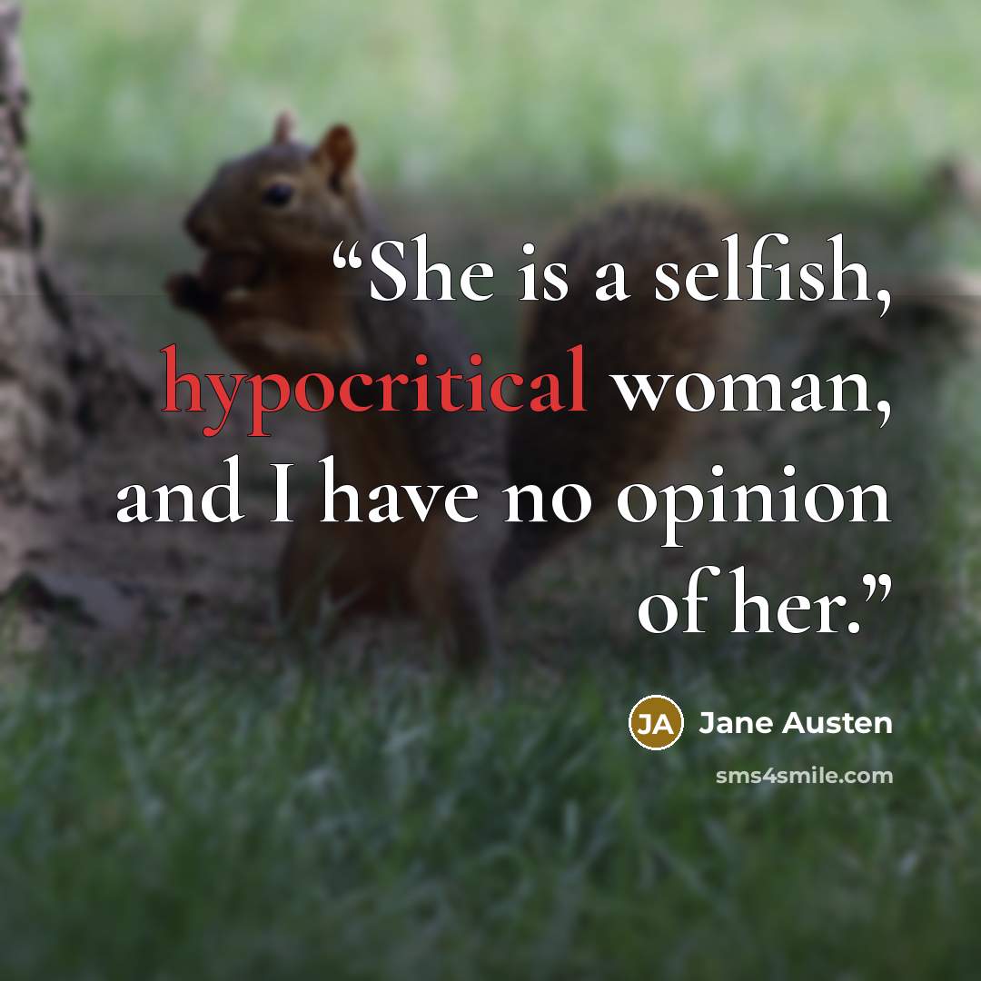 “She is a selfish, hypocritical woman, and I have no opinion of her.” quote by Jane Austen