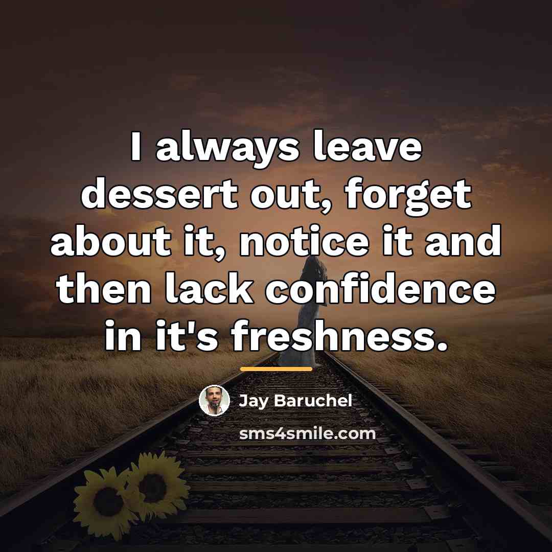 “I always leave dessert out, forget about it, notice it…” quote by Jay Baruchel