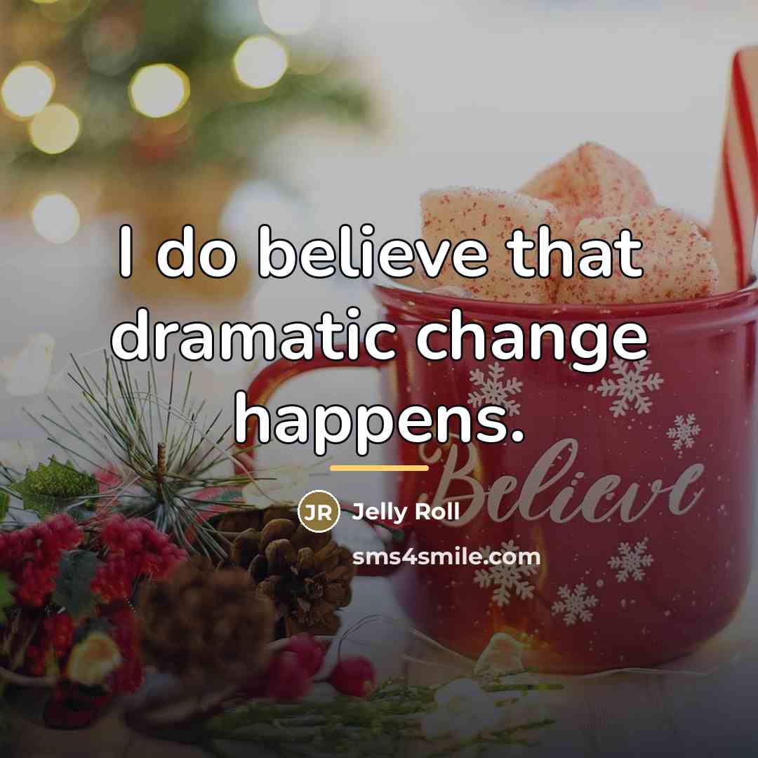 “I do believe that dramatic change happens.…” quote by Jelly Roll