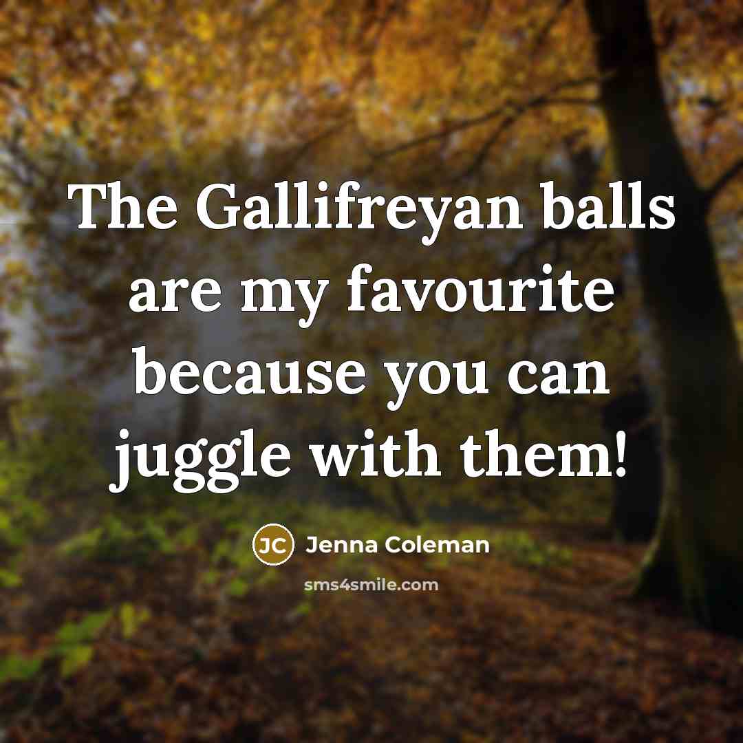 “The Gallifreyan balls are my favourite because you can juggle…” quote by Jenna Coleman