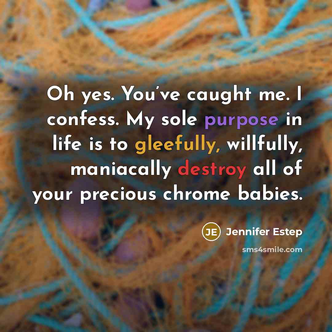 “Oh yes. You’ve caught me. I confess. My sole purpose…” quote by Jennifer Estep
