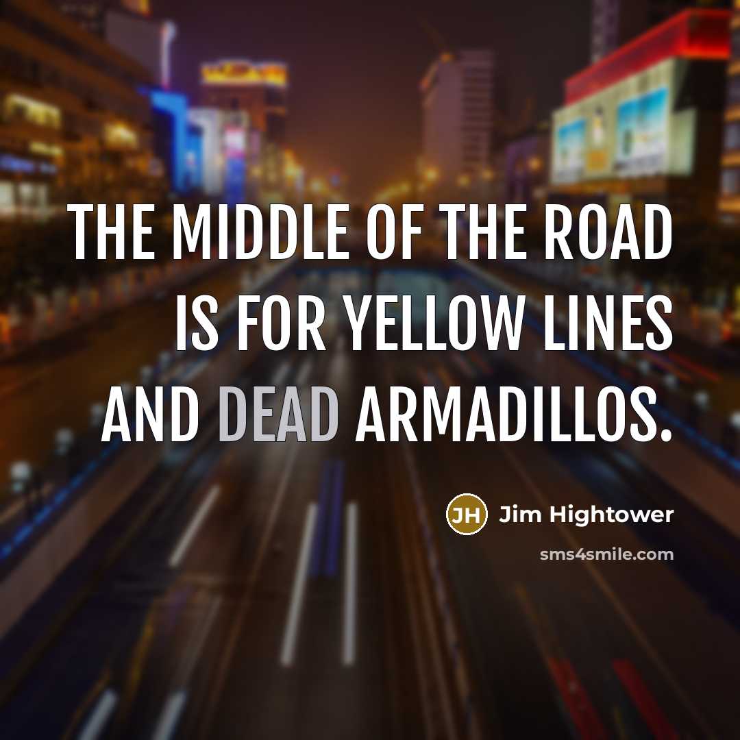“The middle of the road is for yellow lines and…” quote by Jim Hightower