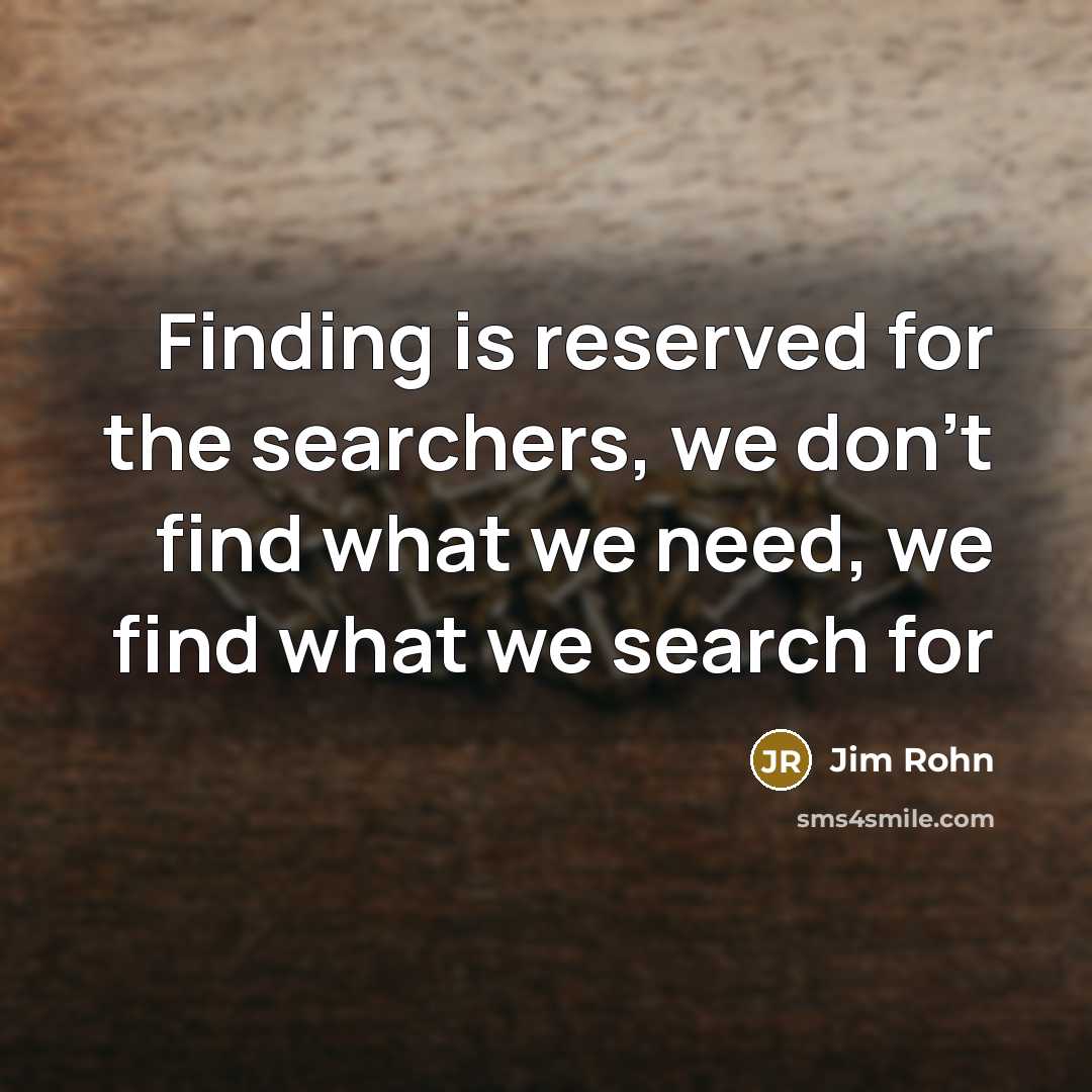 “Finding is reserved for the searchers, we don't find what…” quote by Jim Rohn