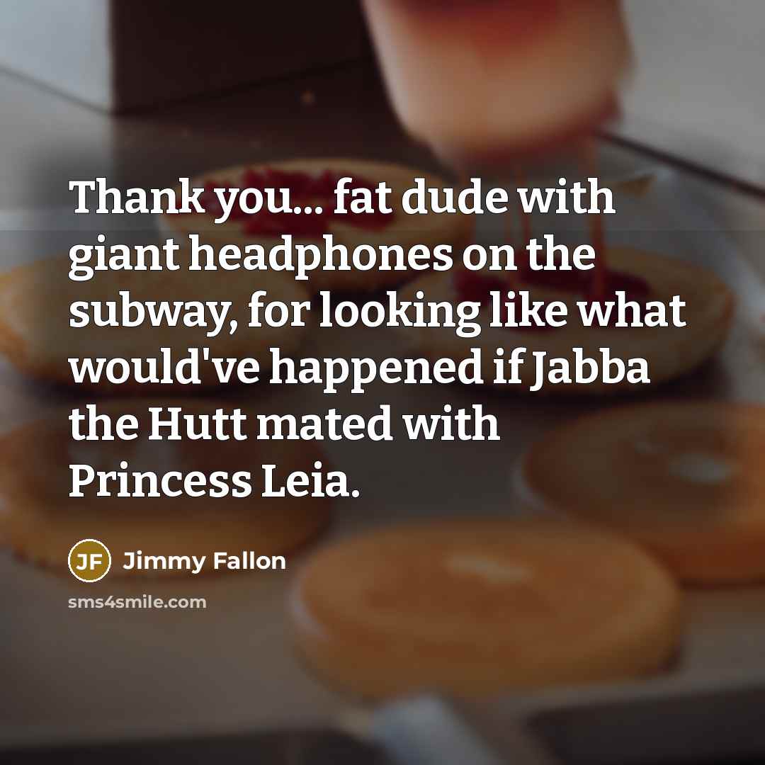 “Thank you... fat dude with giant headphones on the subway,…” quote by Jimmy Fallon