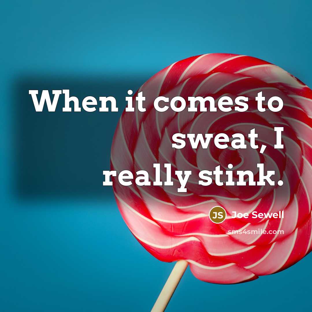 “When it comes to sweat, I really stink.” quote by Joe Sewell