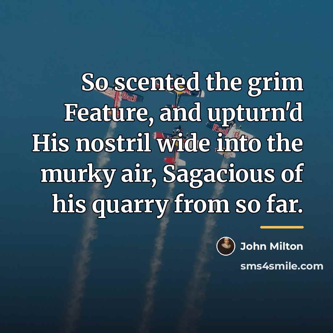 “So scented the grim Feature, and upturn'd His nostril wide…” quote by John Milton