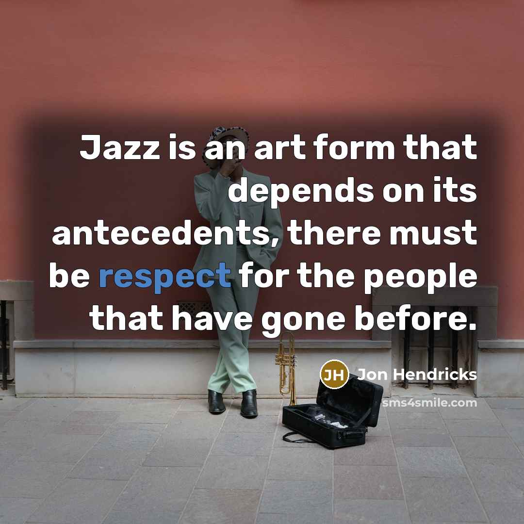 “Jazz is an art form that depends on its antecedents,…” quote by Jon Hendricks