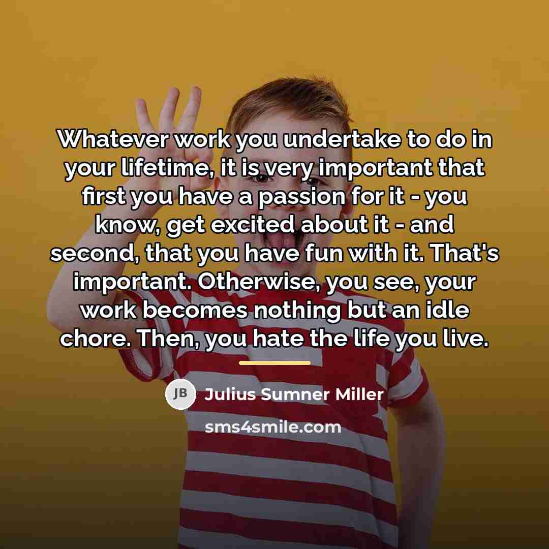 “Whatever work you undertake to do in your lifetime, it…” quote by Julius Sumner Miller