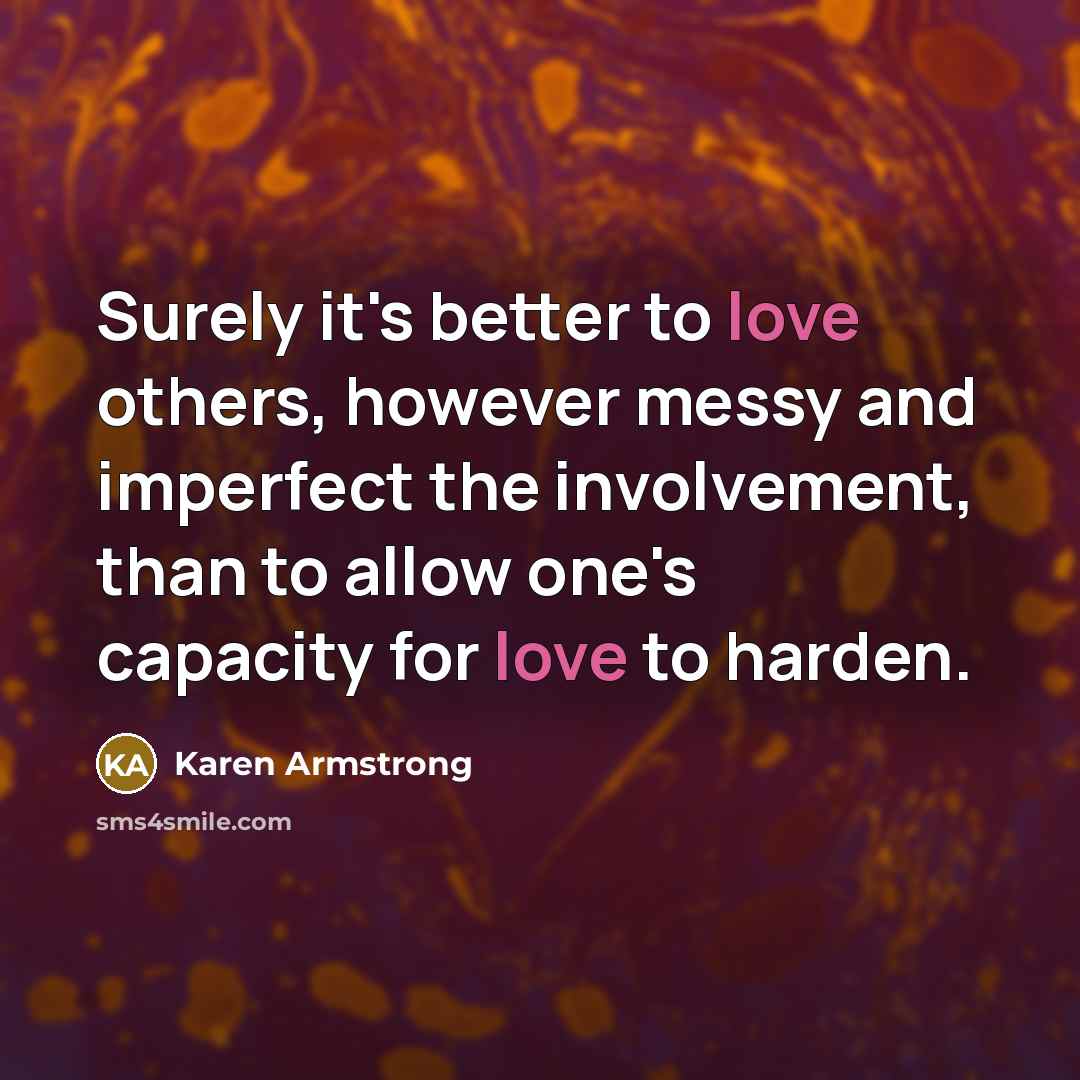 “Surely it's better to love others, however messy and imperfect…” quote by Karen Armstrong