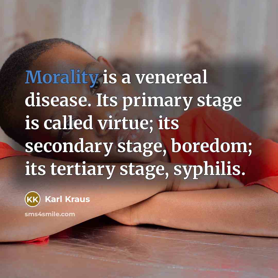 “Morality is a venereal disease. Its primary stage is called…” quote by Karl Kraus