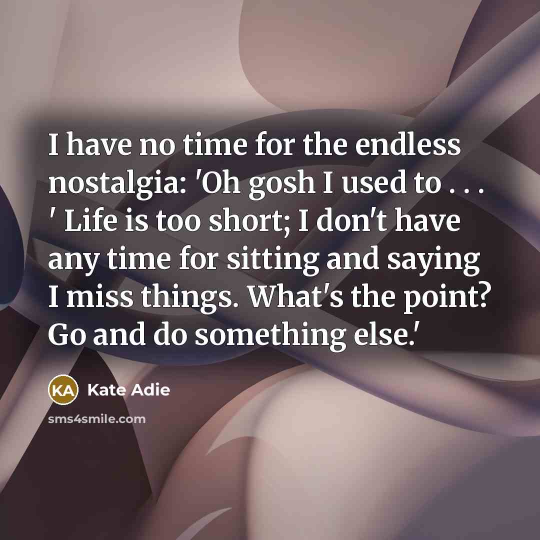 “I have no time for the endless nostalgia: 'Oh gosh…” quote by Kate Adie