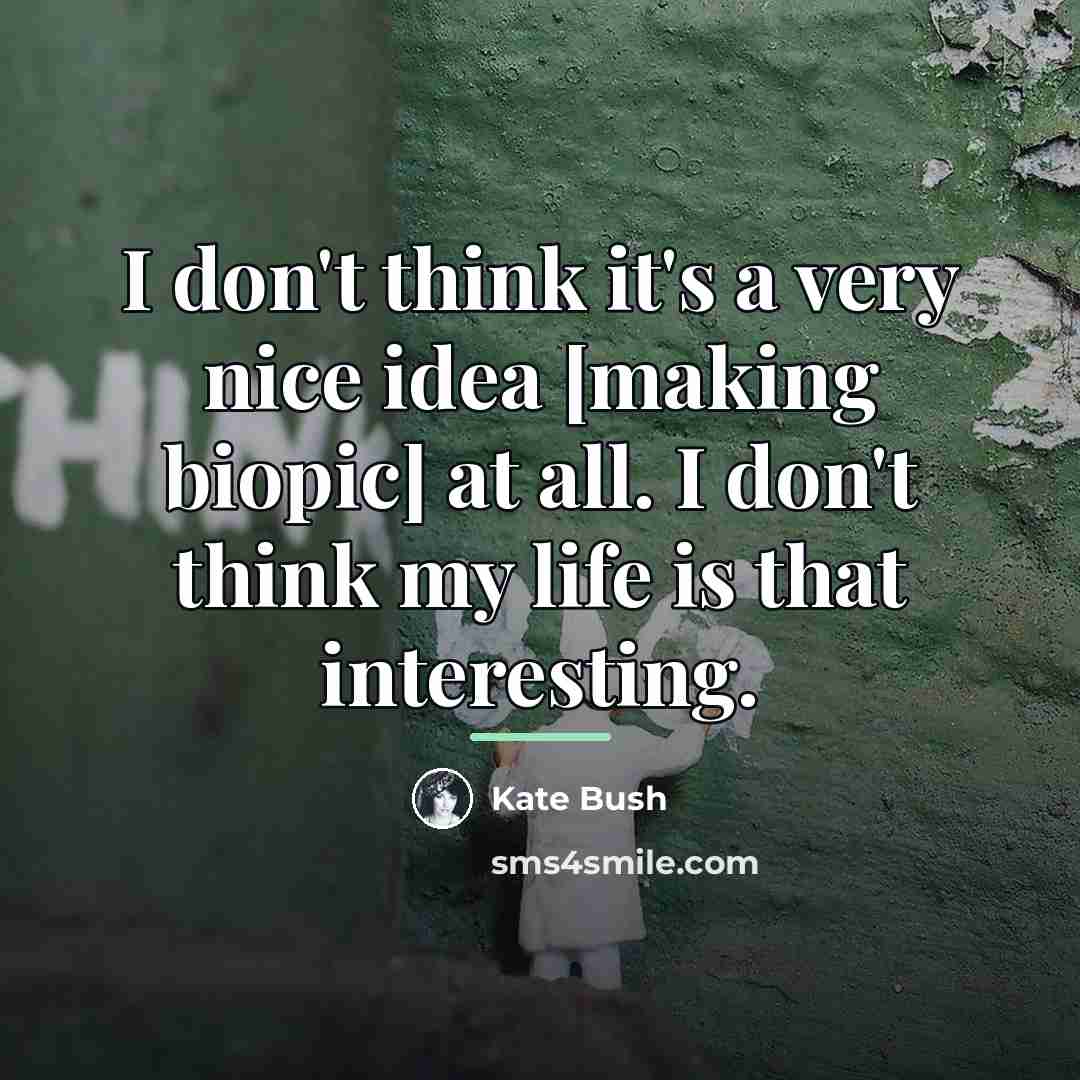 “I don't think it's a very nice idea [making biopic]…” quote by Kate Bush