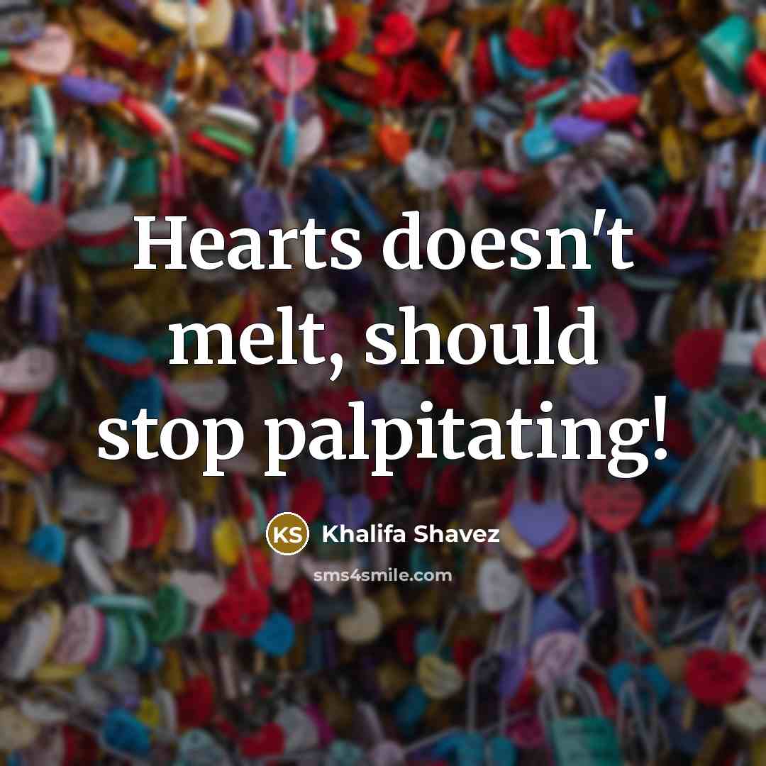 “Hearts doesn't melt, should stop palpitating!…” quote by Khalifa Shavez