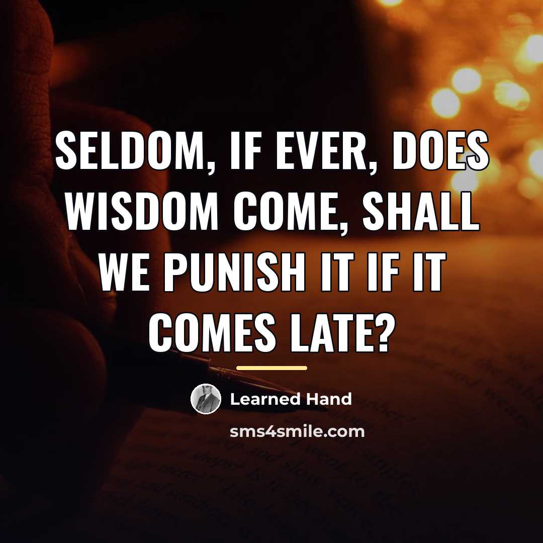 “Seldom, if ever, does wisdom come, shall we punish it…” quote by Learned Hand