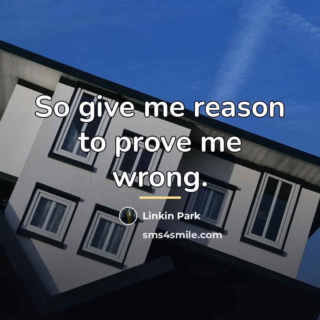“So give me reason to prove me wrong.…” quote by Linkin Park