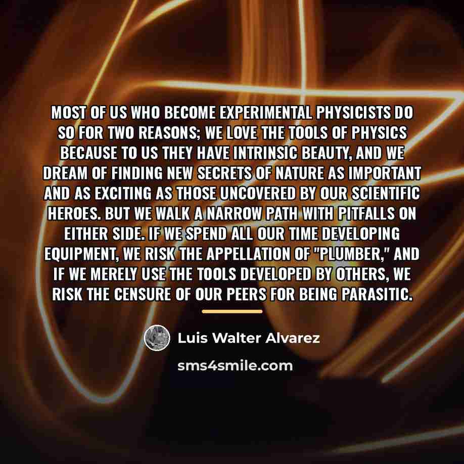 “Most of us who become experimental physicists do so for…” quote by Luis Walter Alvarez