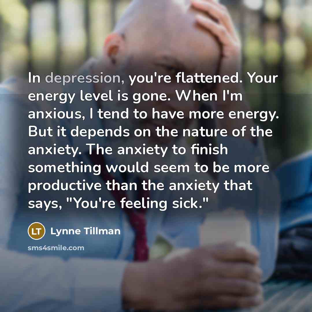 “In depression, you're flattened. Your energy level is gone. When…” quote by Lynne Tillman