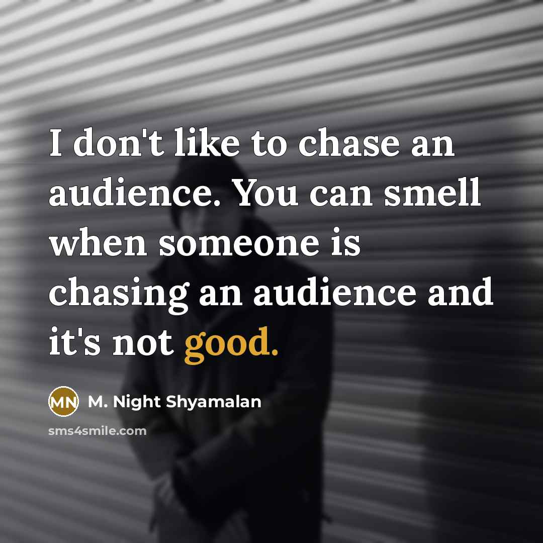 “I don't like to chase an audience. You can smell…” quote by M. Night Shyamalan
