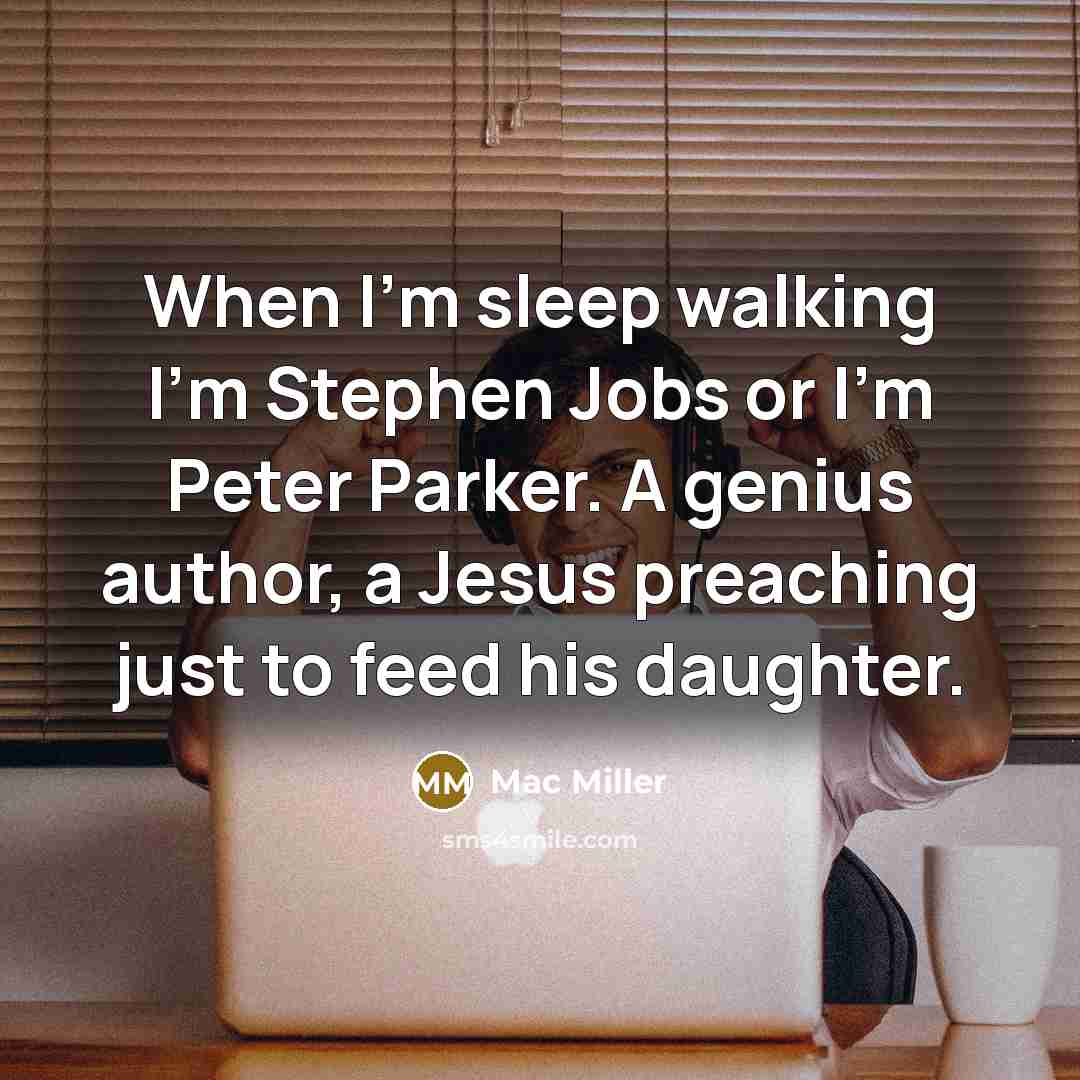 “When I'm sleep walking I'm Stephen Jobs or I'm Peter…” quote by Mac Miller