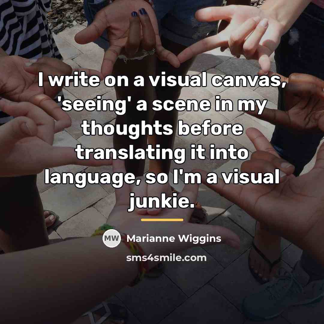“I write on a visual canvas, 'seeing' a scene in…” quote by Marianne Wiggins