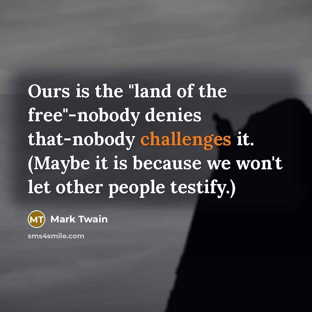 “Ours is the "land of the free"-nobody denies that-nobody challenges…” quote by Mark Twain